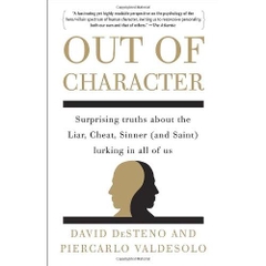 Out of Character: Surprising Truths About the Liar, Cheat, Sinner (and Saint) Lurking in All of Us