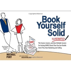Book Yourself Solid Illustrated: The Fastest, Easiest, and Most Reliable System for Getting More Clients Than You Can Handle Even if You Hate Marketing and Selling