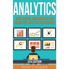 Analytics: Data Science, Data Analysis and Predictive Analytics for Business (Predictive Analytics, Big Data Analytics, Data Analytics,Business Analytics, ... Analysis, Big Data, Statistical Analysis)