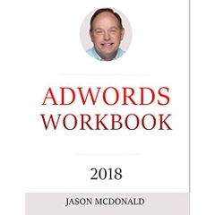 AdWords Workbook: 2018 Edition: Advertising on Google AdWords, YouTube, and the Display Network Kindle Edition