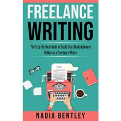 Freelance Writing: The Step-By-Step Guide to Easily Start Making Money Online as a Freelance Writer
