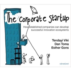 The Corporate Startup: How Established Companies Can Develop Successful Innovation Ecosystems