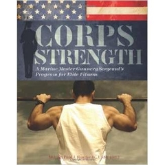 Corps Strength: A Marine Master Gunnery Sergeant's Program for Elite Fitness