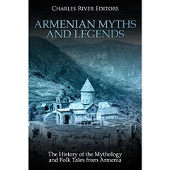 Armenian Myths and Legends: The History of the Mythology and Folk Tales from Armenia