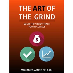 The Art of the Grind: What They Don't Teach You in College: Your Guide To Success, Wealth and Confidence