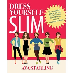 Dress Yourself Slim: The Incredibly Simple Secrets Every Woman Should Know To Look Instantly Slimmer