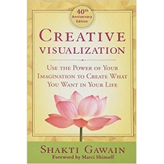 Creative Visualization: Use the Power of Your Imagination to Create What You Want in Your Life