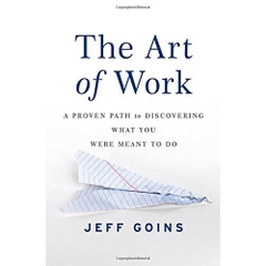 The Art of Work: A Proven Path to Discovering What You Were Meant to Do