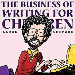 The Business of Writing for Children: Tips on Writing Children's Books and Publishing Them, or How to Write, Publish, and Promote a Book for Kids
