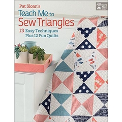 Pat Sloan's Teach Me to Sew Triangles: 13 Easy Techniques Plus 12 Fun Quilts