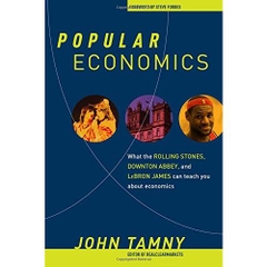 Popular Economics: What the Rolling Stones, Downton Abbey, and LeBron James Can Teach You about Economics