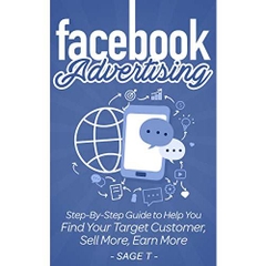 Facebook Advertising 2019: Step-By-Step Guide to Help You Find Your Target Customer, Sell More, Earn More