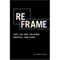 Reframe: Shift the Way You Work, Innovate, and Think