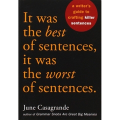 It Was the Best of Sentences, It Was the Worst of Sentences: A Writer's Guide to Crafting Killer Sentences