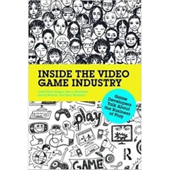 Inside the Video Game Industry: Game Developers Talk About the Business of Play 1st Edition