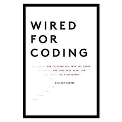 Wired For Coding: How to Stand Out From The Crowd and Land Your First Job as a Developer