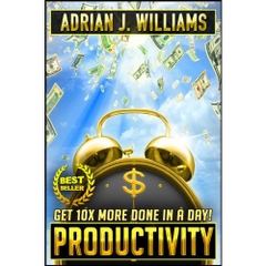 Productivity: Get 10X More Done in a Day! (Productivity, Personal Growth, Time Management, Organization Skills)