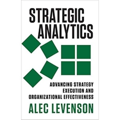 Strategic Analytics: Advancing Strategy Execution and Organizational Effectiveness 1st Edition