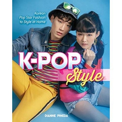 K-Pop Style: Fashion, Skin-Care, Make-Up, Lifestyle, and More