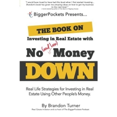 The Book on Investing In Real Estate with No (and Low) Money Down: Real Life Strategies for Investing in Real Estate Using Other People's Money