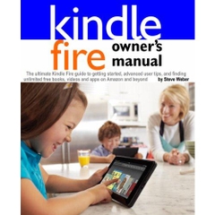 Kindle Fire Owner's Manual: The ultimate Kindle Fire guide to getting started, advanced user tips, and finding unlimited free books, videos and apps on Amazon and beyond