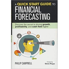 A Quick Start Guide to Financial Forecasting: Discover the Secret to Driving Growth, Profitability, and Cash Flow Higher