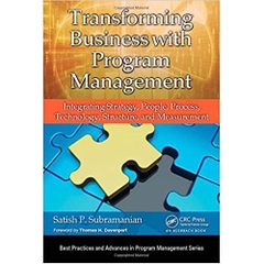 Transforming Business with Program Management: Integrating Strategy, People, Process, Technology, Structure, and Measurement (Best Practices in Portfolio, Program, and Project Management) 1st Edition