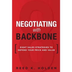 Negotiating with Backbone: Eight Sales Strategies to Defend Your Price and Value