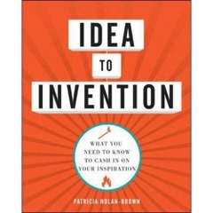 Idea to Invention: What You Need to Know to Cash In on Your Inspiration