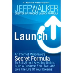 Launch: An Internet Millionaire's Secret Formula To Sell Almost Anything Online, Build A Business You Love, And Live The Life Of Your Dreams