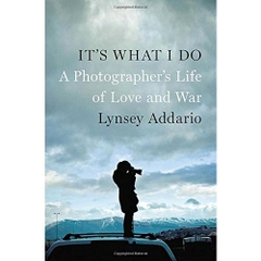 It's What I Do: A Photographer's Life of Love and War