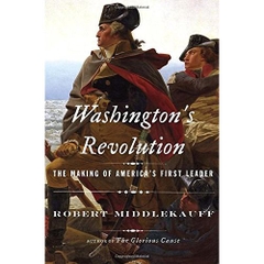 Washington's Revolution: The Making of America's First Leader