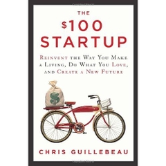 The $100 Startup: Reinvent the Way You Make a Living, Do What You Love, and Create a New Future