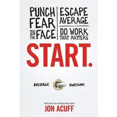 Start: Punch Fear in the Face, Escape Average and Do Work that Matters