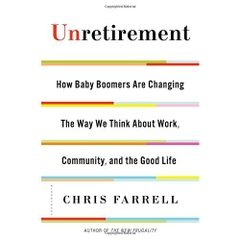 Unretirement: How Baby Boomers are Changing the Way We Think About Work, Community, and the Good Life