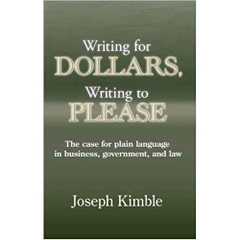 Writing for Dollars, Writing to Please: The Case for Plain Language in Business, Government, and Law 1st Edition