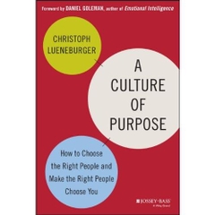 A Culture of Purpose: How to Choose the Right People and Make the Right People Choose You