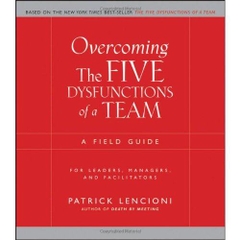 Overcoming the Five Dysfunctions of a Team: A Field Guide for Leaders, Managers, and Facilitators