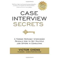 Case Interview Secrets: A Former McKinsey Interviewer Reveals How to Get Multiple Job Offers in Consulting