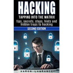 Hacking: Tapping into the Matrix Tips, Secrets, steps, hints, and hidden traps to hacking: Hacker, Computer, Programming, Security & Encryption