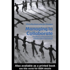 Managing to Collaborate: The Theory and Practice of Collaborative Advantage