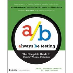 Always Be Testing - The Complete Guide to Google Website Optimizer