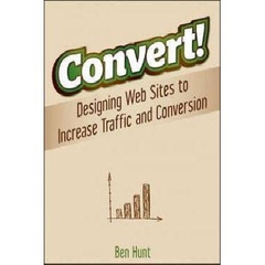 Convert! Designing Web Sites to Increase Traffic and Conversion