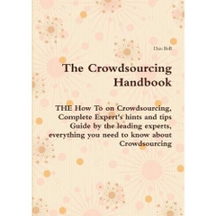 The Crowdsourcing Handbook - The How to on Crowdsourcing, Complete Expert's Hints and Tips Guide