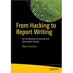 From Hacking to Report Writing: An Introduction to Security and Penetration Testing