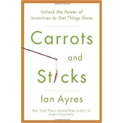 Carrots and Sticks- Unlock the Power of Incentives to Get Things Done