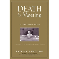Death by Meeting - A Leadership Fable...About Solving the Most Painful Problem in Business