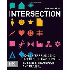 Intersection - How Enterprise Design Bridges the Gap between Business, Technology, and People