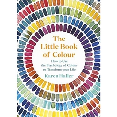 The Little Book of Colour: How to Use the Psychology of Colour to Transform Your Life