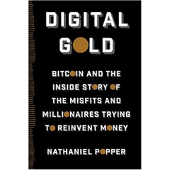 Digital Gold: Bitcoin and the Inside Story of the Misfits and Millionaires Trying to Reinvent Money